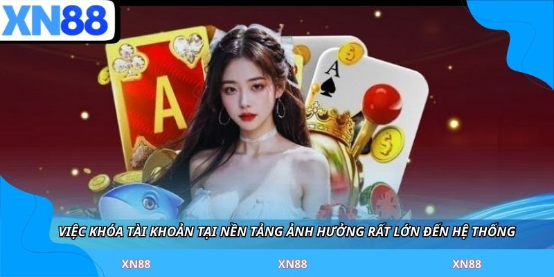 Việc khóa tài khoản tại nền tảng ảnh hưởng rất lớn đến hệ thống